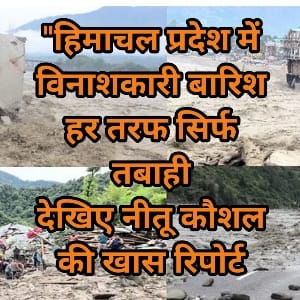हिमाचल समाचार – भारी बारिश से मची तबाही, छह जगह बादल फटे, 50 लोग लापता, 47 घर और सात पुल बहे, मलाणा बांध टूटा