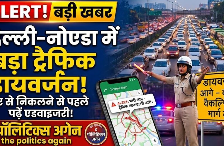 दिल्ली-नोएडा में बड़ा ट्रैफिक डायवर्जन, घर से निकलने से पहले पढ़ें एडवाइजरी