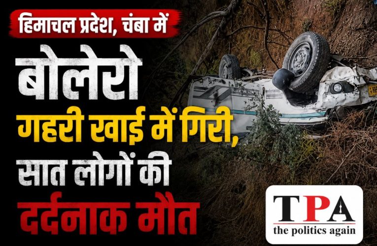 हिमाचल / चंबा में दर्दनाक हादसा: खाई में गिरी बोलेरो, 7 लोगों की मौत