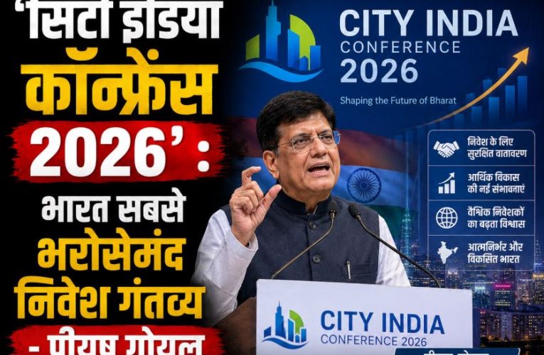 ‘सिटी इंडिया कॉन्फ्रेंस 2026’: भारत सबसे भरोसेमंद निवेश गंतव्य – पीयूष गोयल