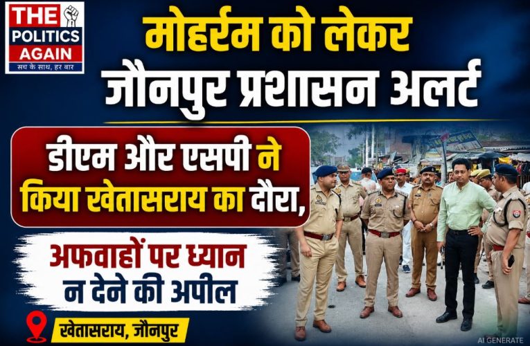 जौनपुर: मोहर्रम पर अलर्ट, डीएम-एसपी ने किया खेतासराय का निरीक्षण