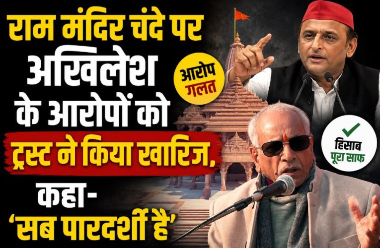 अयोध्या : राम मंदिर चंदे पर अखिलेश के आरोपों को ट्रस्ट ने किया खारिज