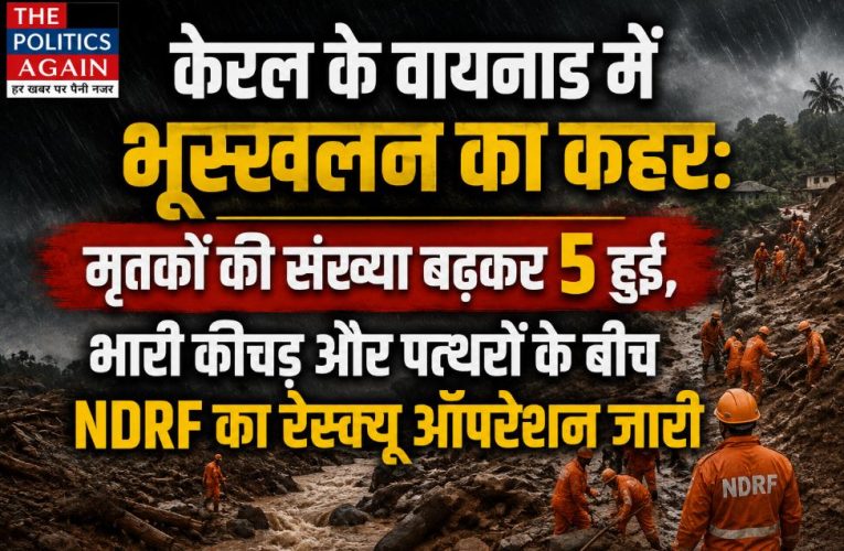 “केरल के वायनाड भूस्खलन में पांच की मौत, मलबे में तलाश जारी