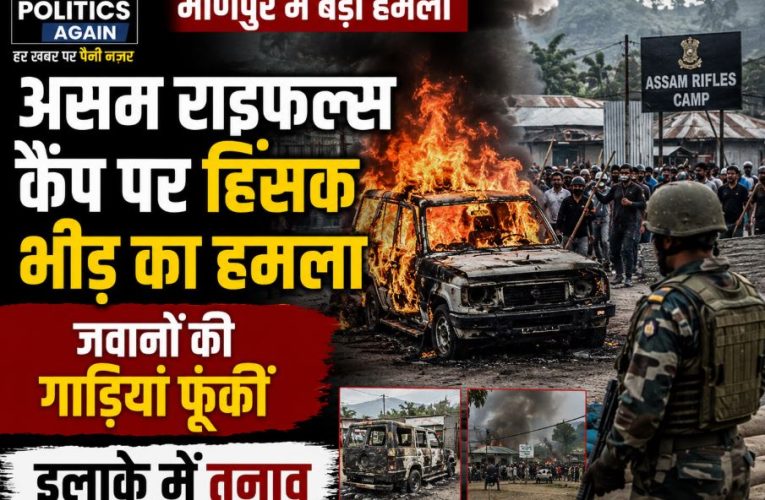 मणिपुर: असम राइफल्स कैंप पर भीड़ का हमला, गाड़ियां फूंकीं