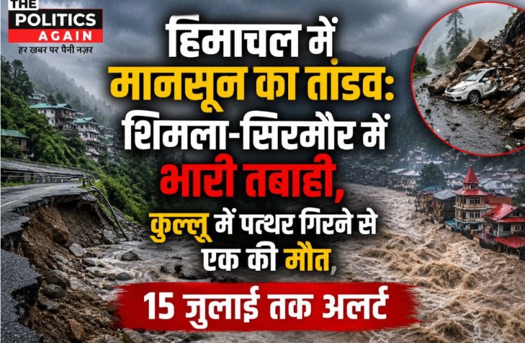 हिमाचल में मानसून का तांडव: शिमला-सिरमौर में तबाही, कुल्लू में मौत