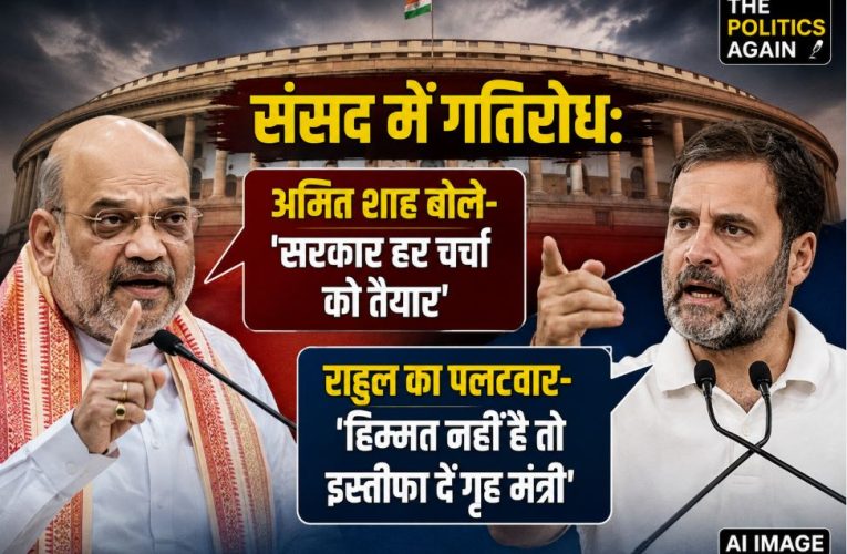 संसद में गतिरोध: अमित शाह और राहुल गांधी आमने-सामने, जानें क्या बोले