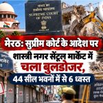 Bulldozer demolishing illegal commercial buildings in Central Market Shastri Nagar Meerut under heavy police deployment
